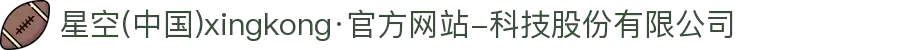 星空(中国)xingkong·官方网站-科技股份有限公司